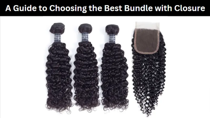 A Guide to Choosing the Best Bundle with Closure