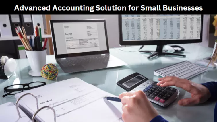Advanced Accounting Solution for Small Businesses