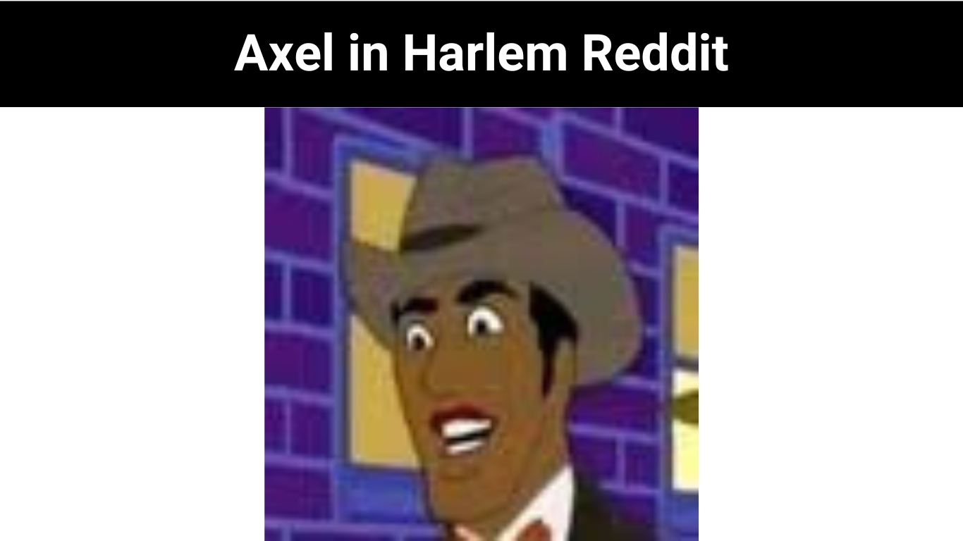 Axel in Harlem Reddit