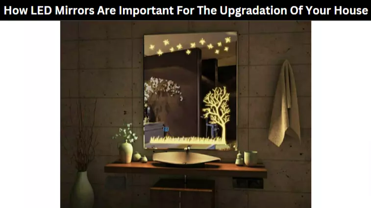 How LED Mirrors Are Important For The Upgradation Of Your House