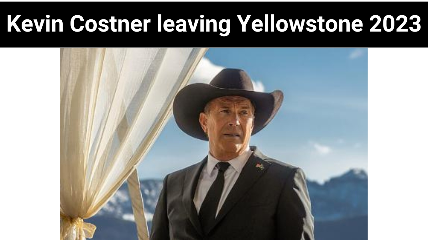 Kevin Costner leaving Yellowstone 2023