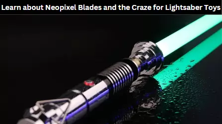 Learn about Neopixel Blades and the Craze for Lightsaber Toys