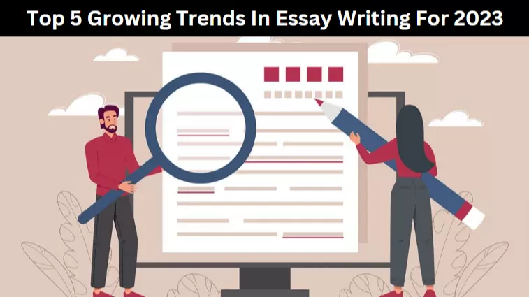Top 5 Growing Trends In Essay Writing For 2023