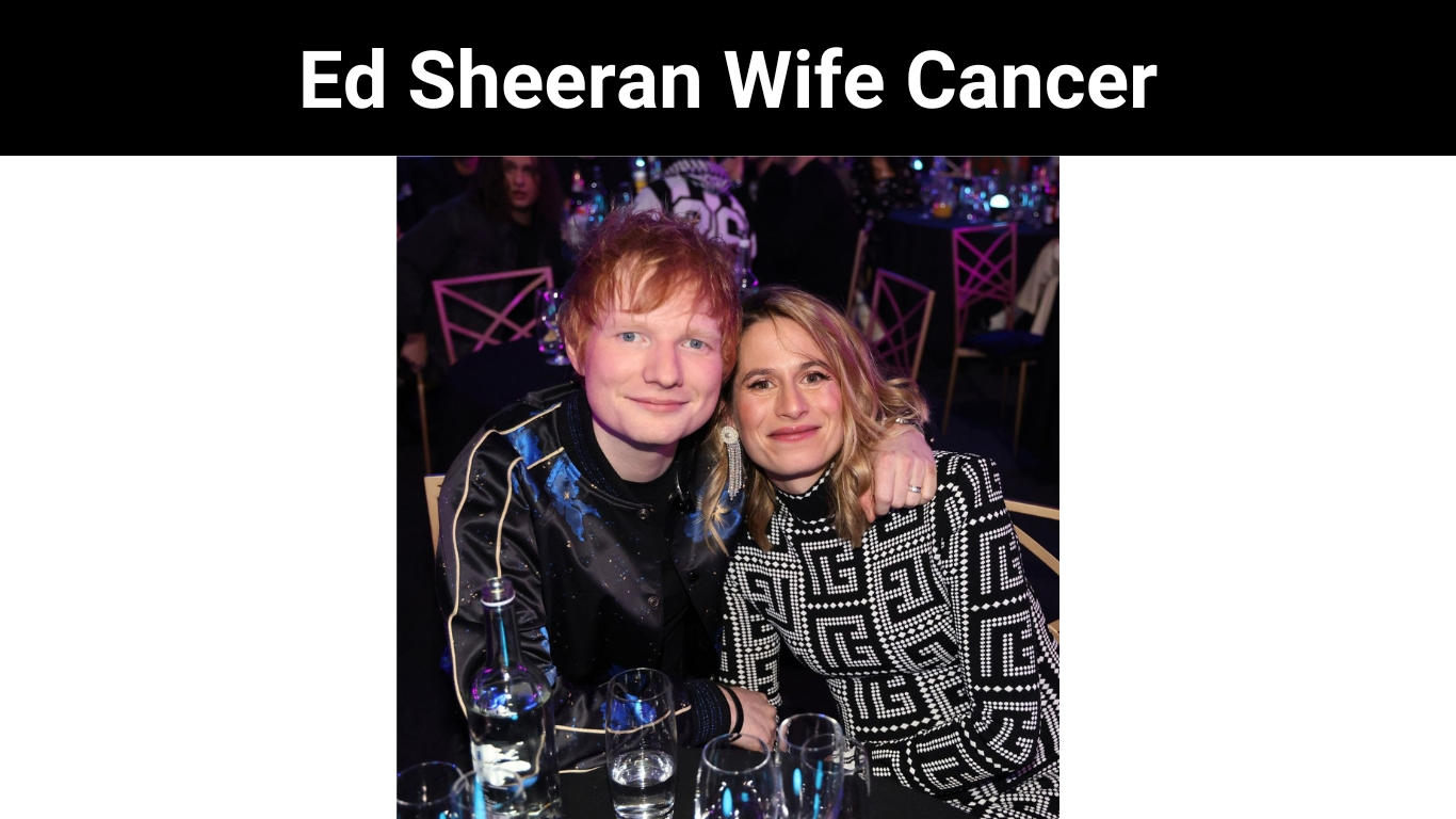 Ed Sheeran Wife Cancer