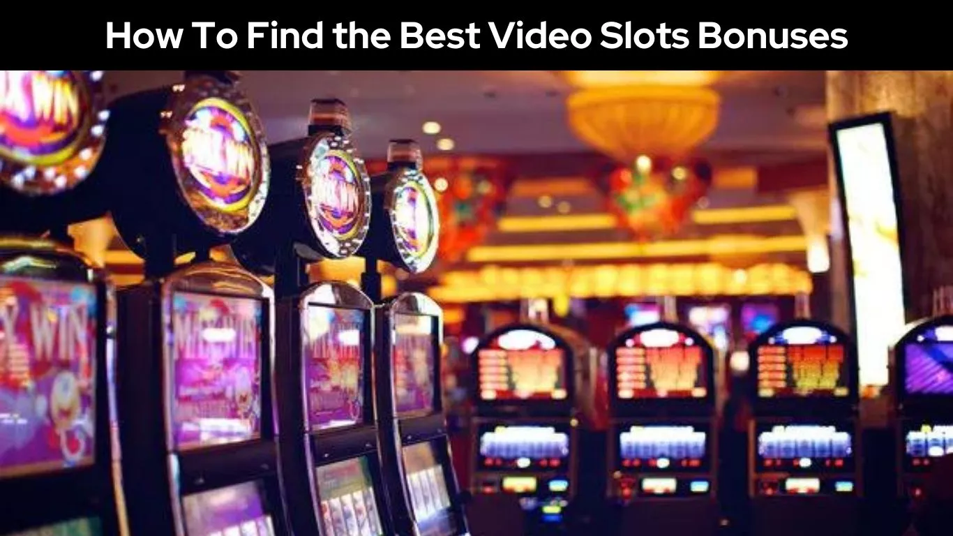 How To Find the Best Video Slots Bonuses