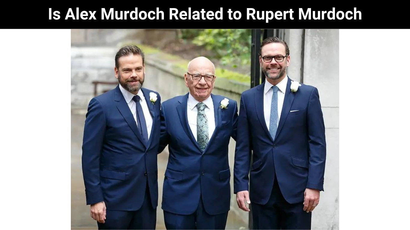 Is Alex Murdoch Related to Rupert Murdoch