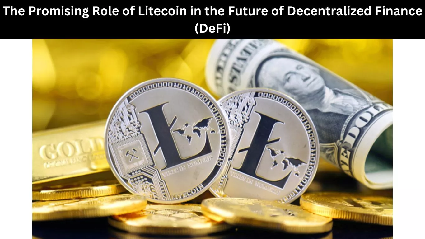 The Promising Role of Litecoin in the Future of Decentralized Finance (DeFi)