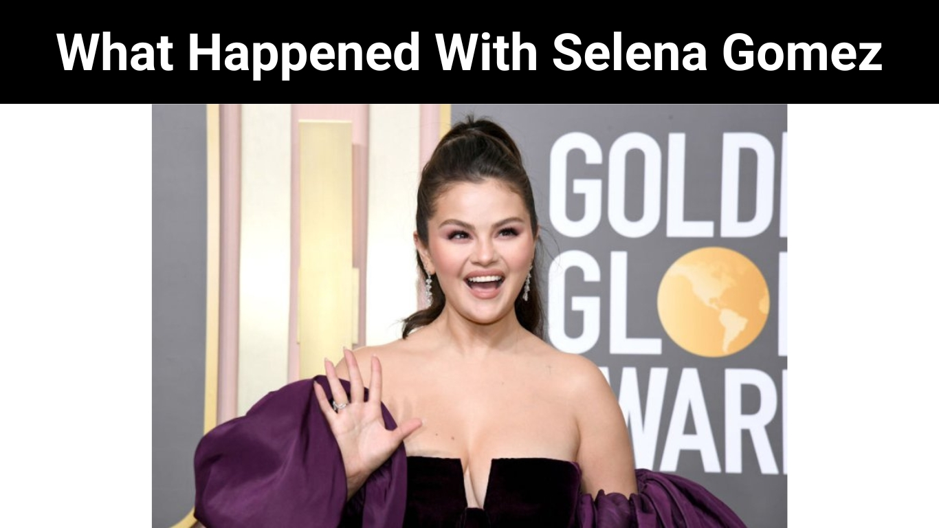 What Happened With Selena Gomez