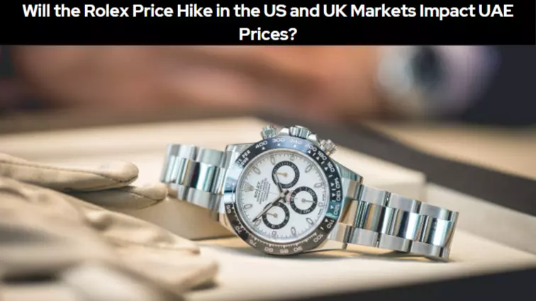 Will the Rolex Price Hike in the US and UK Markets Impact UAE Prices