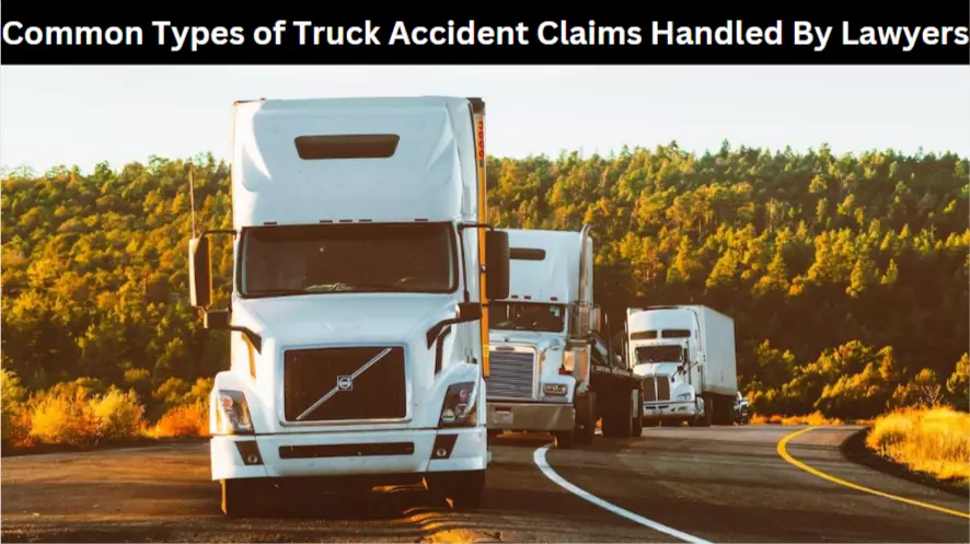 Common Types of Truck Accident Claims Handled By Lawyers
