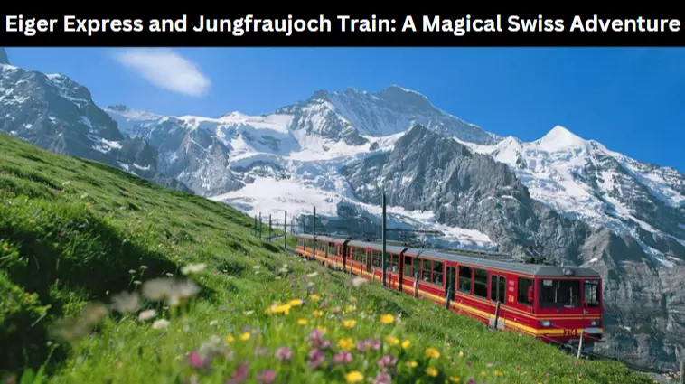 Eiger Express and Jungfraujoch Train