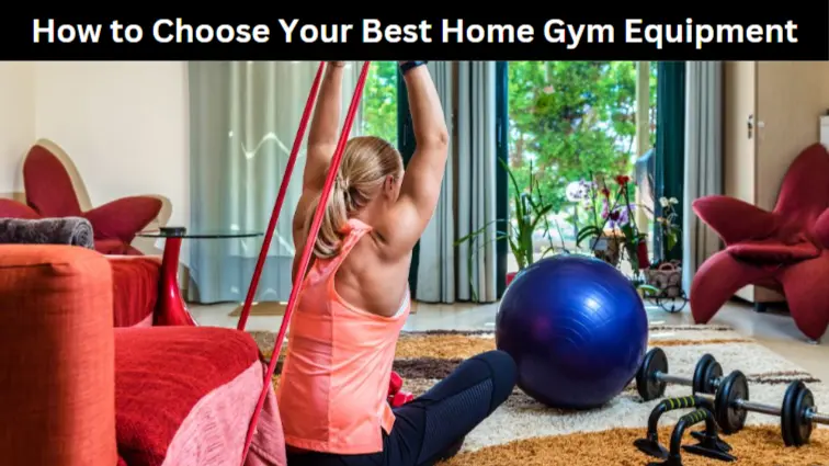 How to Choose Your Best Home Gym Equipment