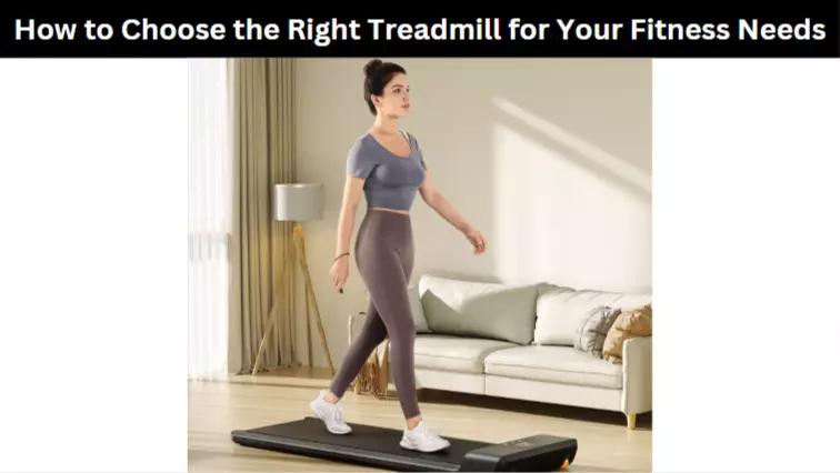 How to Choose the Right Treadmill for Your Fitness Needs