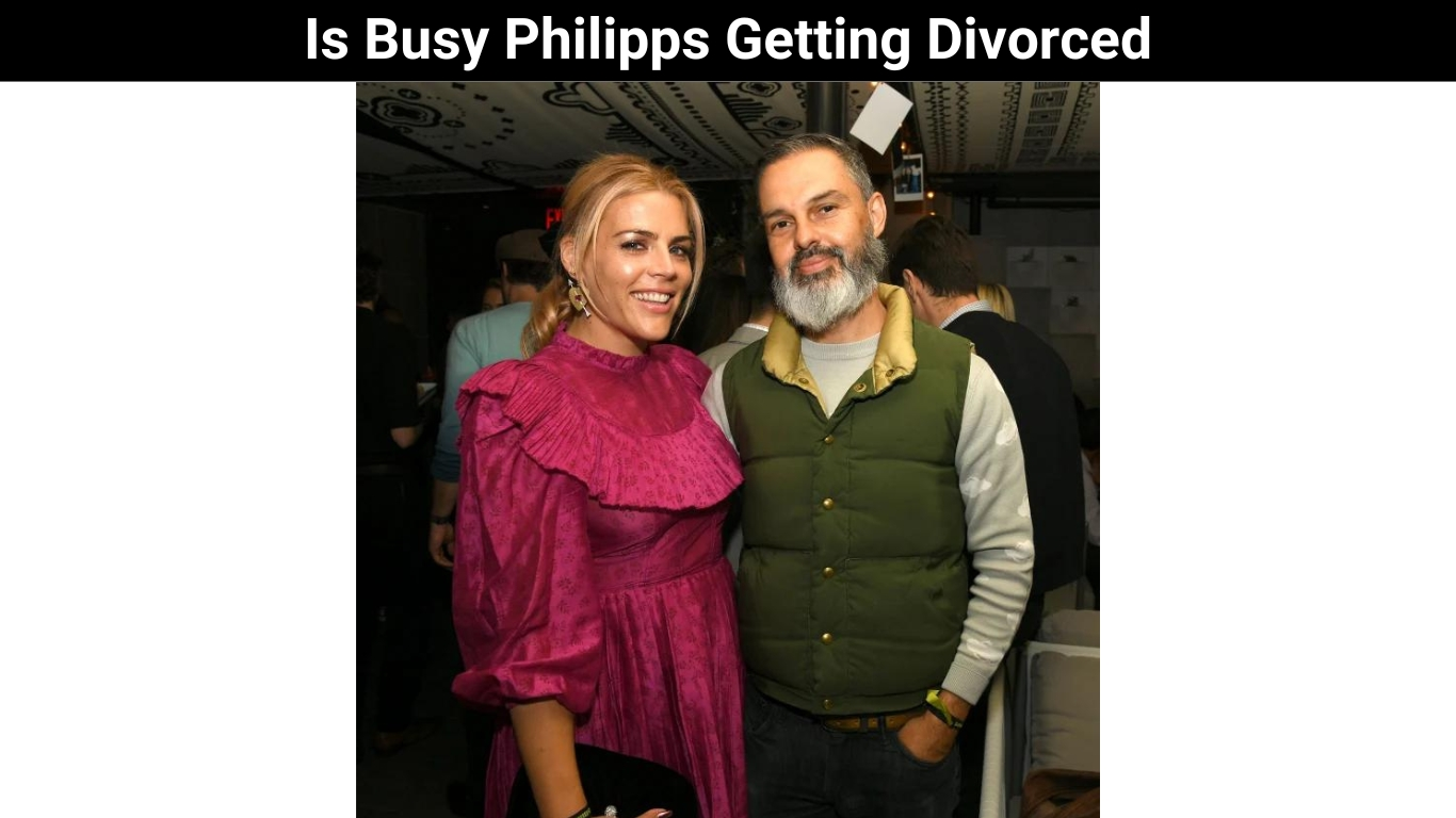 Is Busy Philipps Getting Divorced