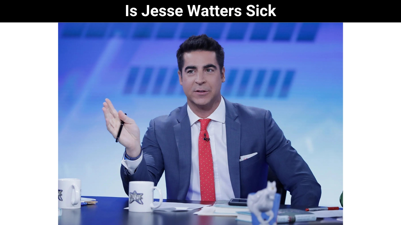 Is Jesse Watters Sick