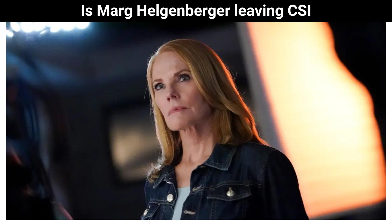 Is Marg Helgenberger leaving CSI