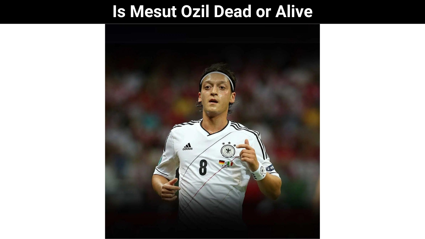 Is Mesut Ozil Dead or Alive