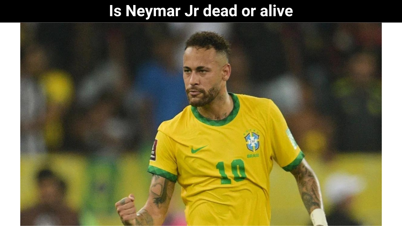 Is Neymar Jr dead or alive