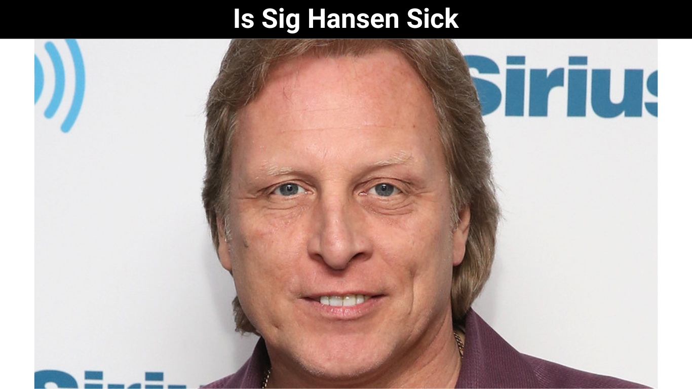 Is Sig Hansen Sick