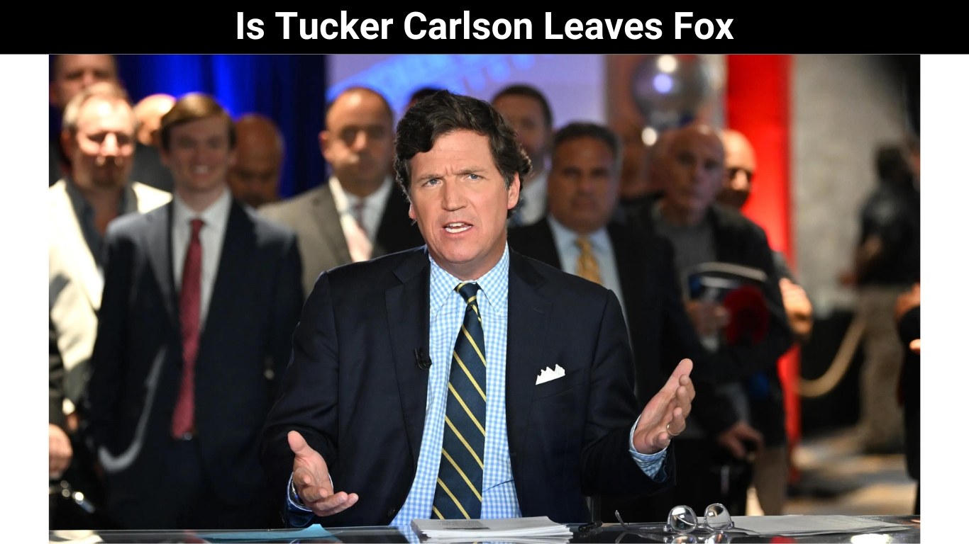 Is Tucker Carlson Leaves Fox