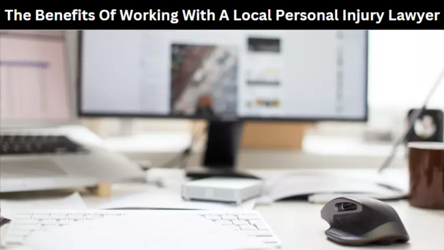 The Benefits Of Working With A Local Personal Injury Lawyer
