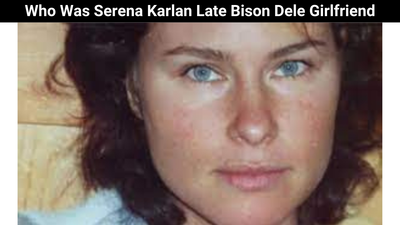 Who Was Serena Karlan Late Bison Dele Girlfriend