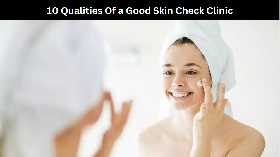 10 Qualities Of a Good Skin Check Clinic