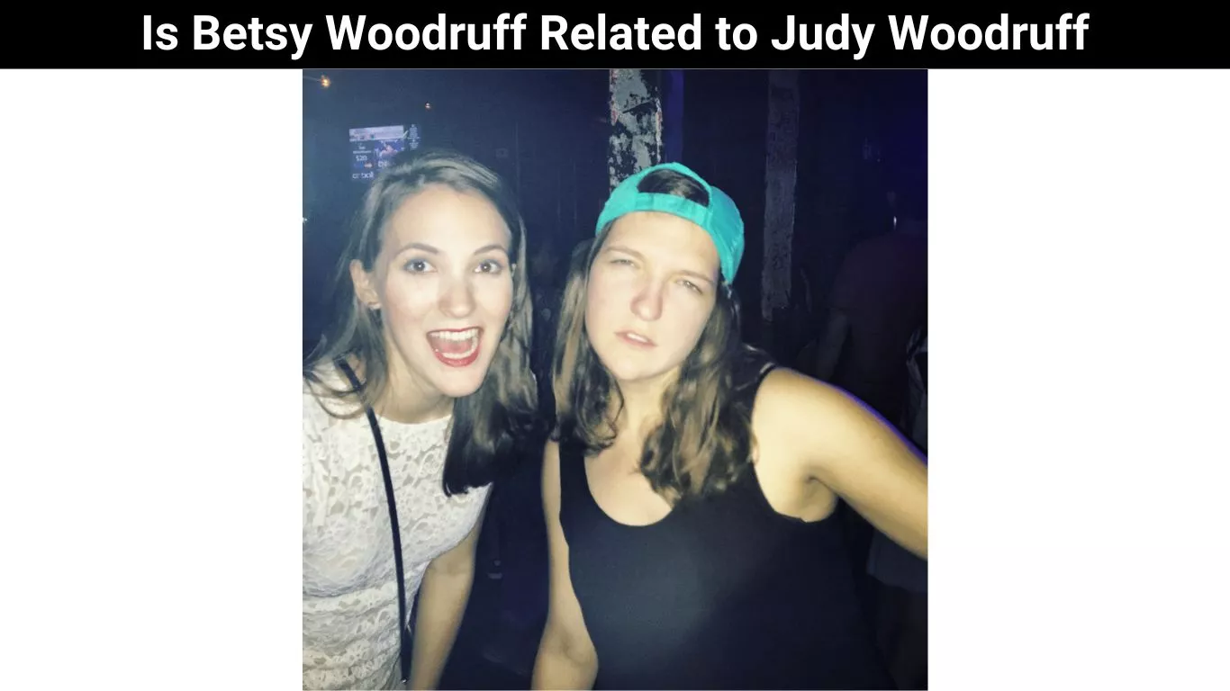 Is Betsy Woodruff Related to Judy Woodruff