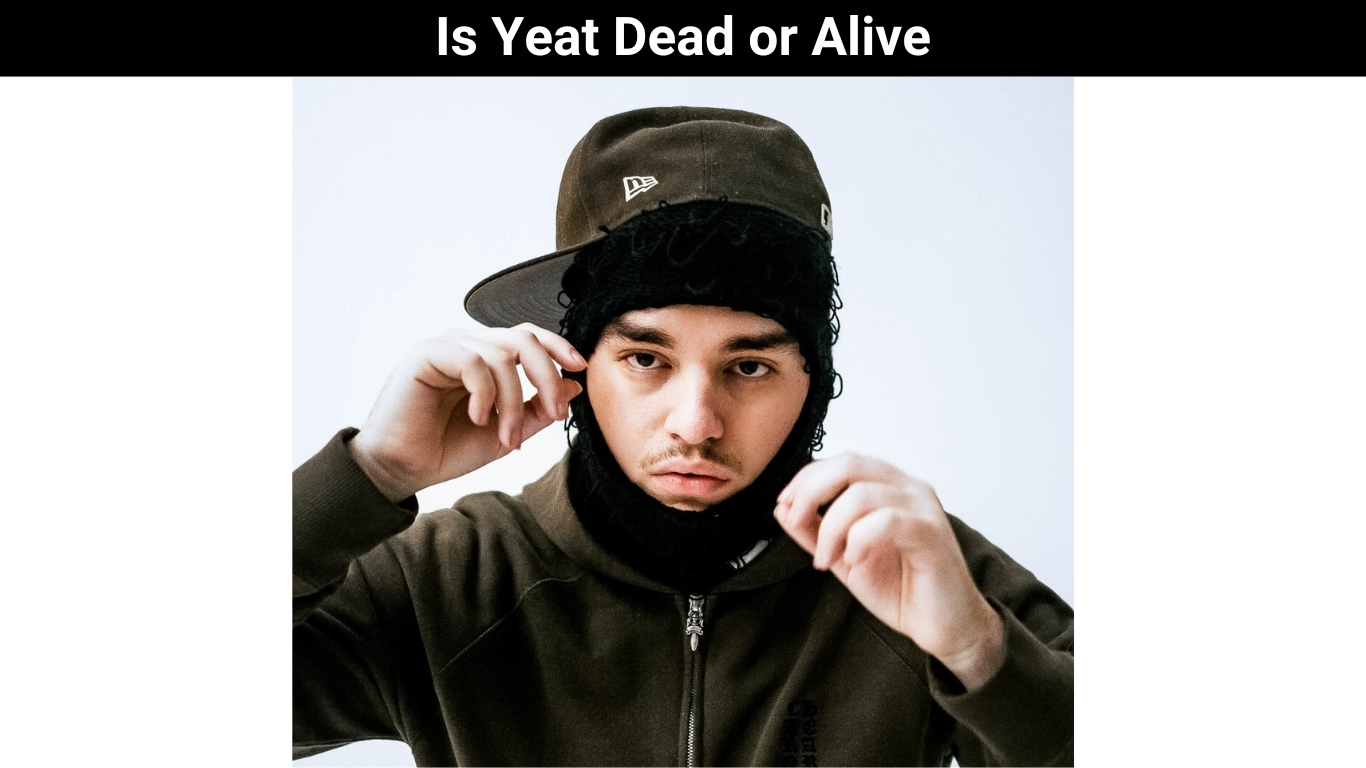 Is Yeat Dead or Alive