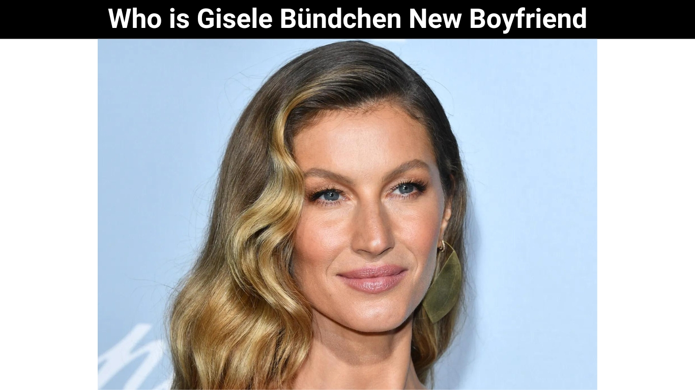 Who is Gisele Bündchen New Boyfriend