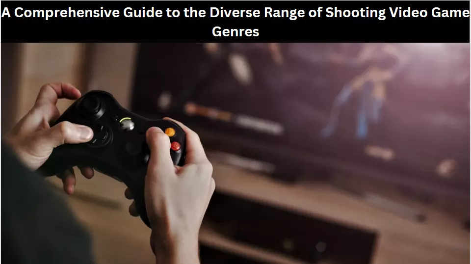 A Comprehensive Guide to the Diverse Range of Shooting Video Game Genres