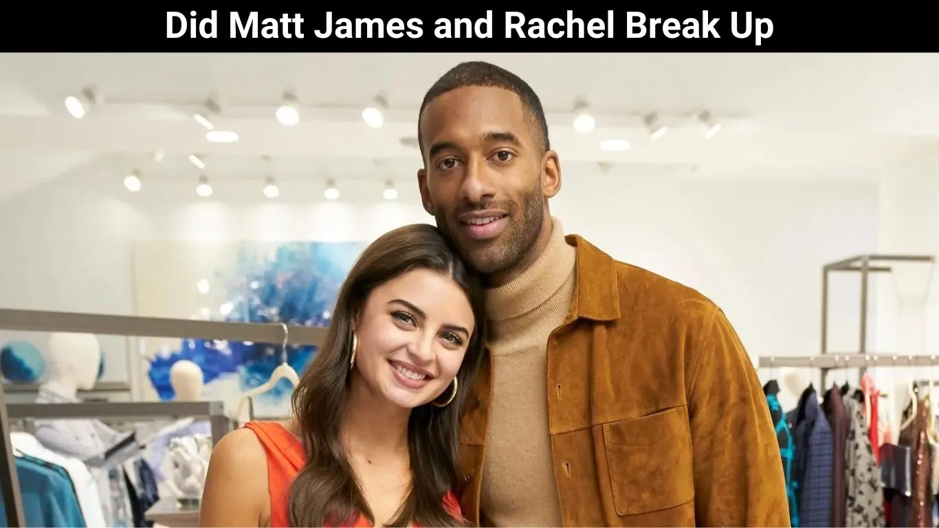 Did Matt James and Rachel Break Up