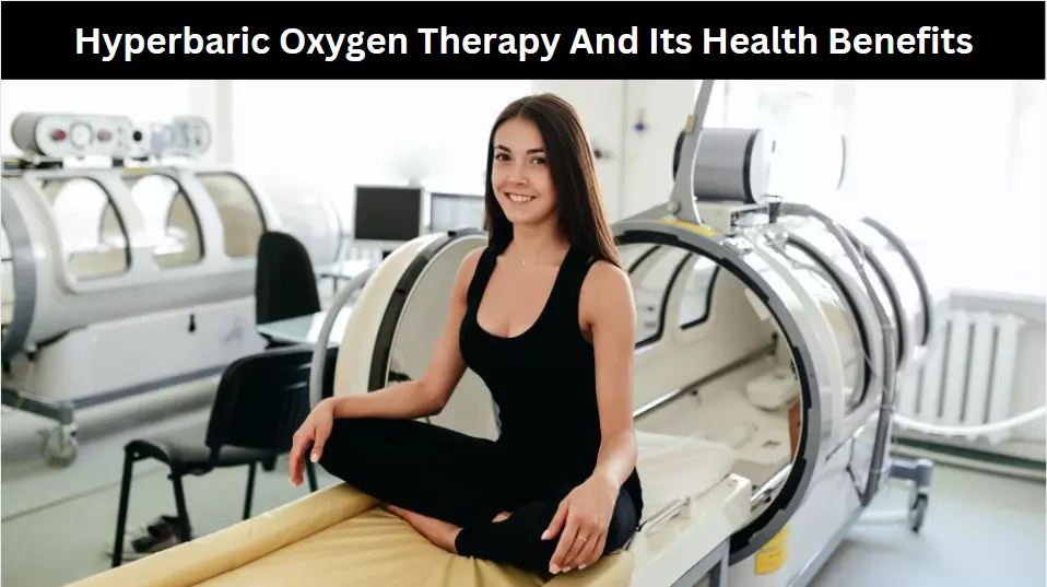 Hyperbaric Oxygen Therapy And Its Health Benefits