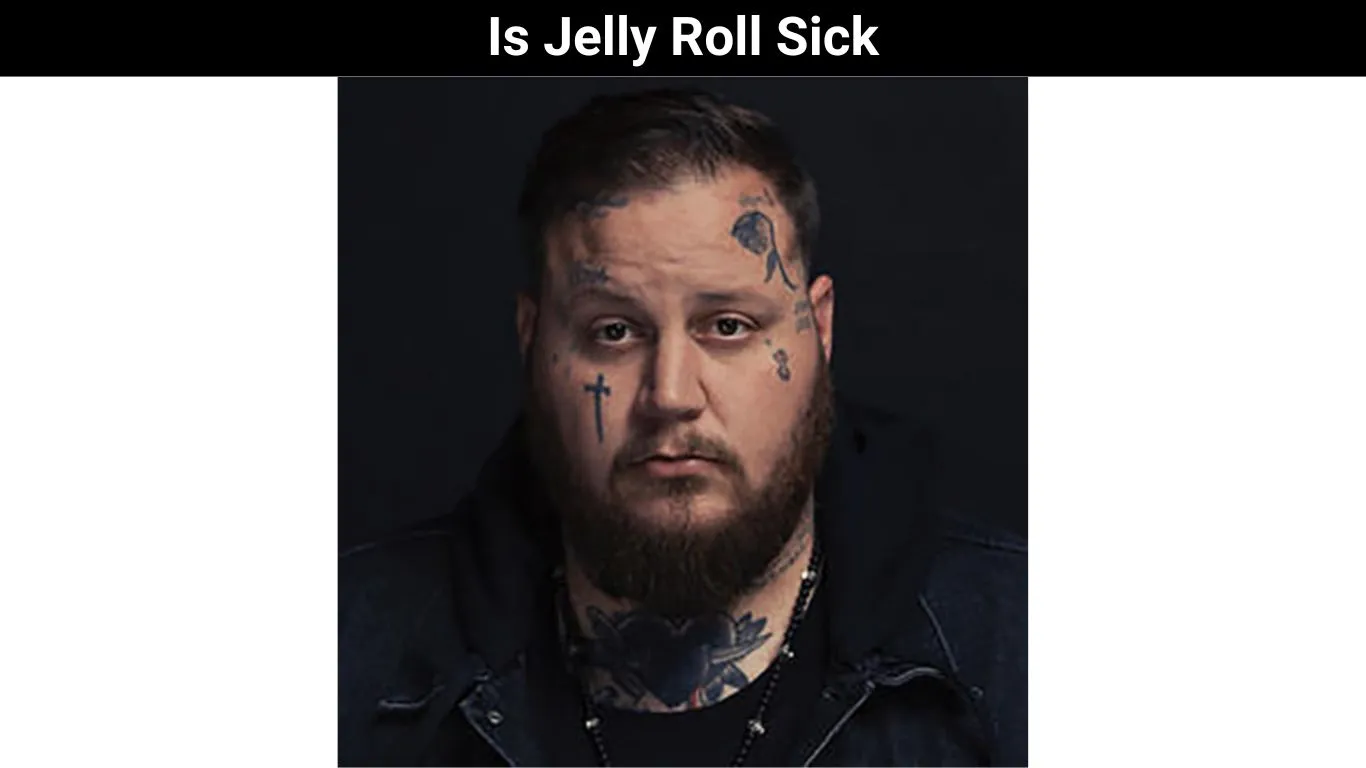 Is Jelly Roll Sick