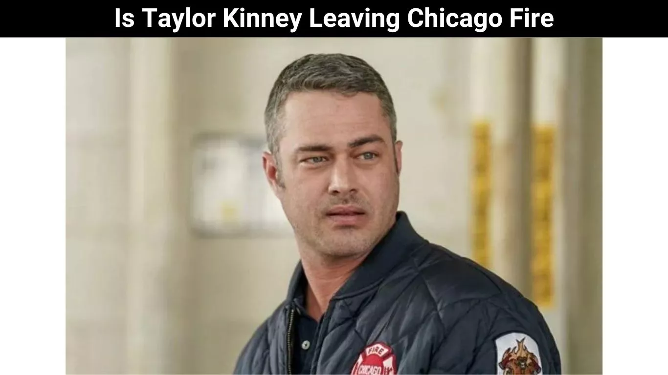 Is Taylor Kinney Leaving Chicago Fire