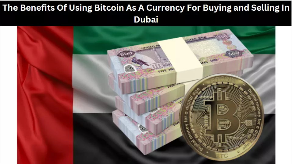 The Benefits Of Using Bitcoin As A Currency For Buying and Selling In Dubai