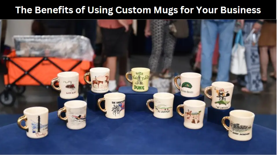 The Benefits of Using Custom Mugs for Your Business