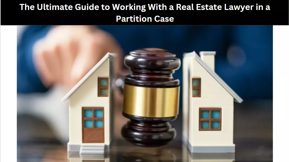 The Ultimate Guide to Working With a Real Estate Lawyer in a Partition Case
