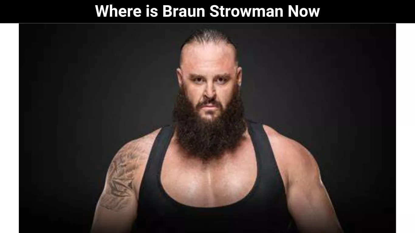 Where is Braun Strowman Now