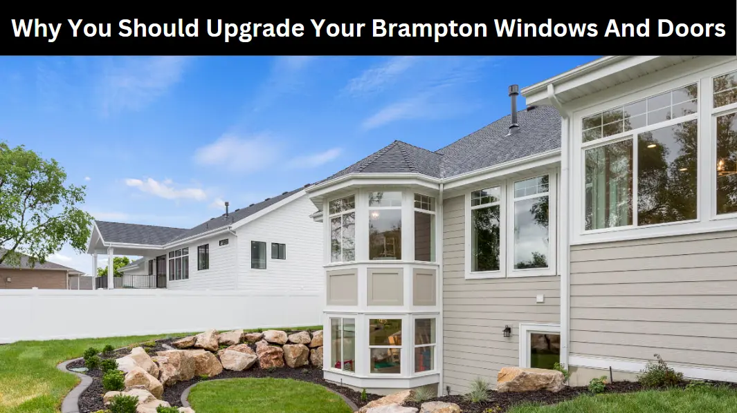 Why You Should Upgrade Your Brampton Windows And Doors