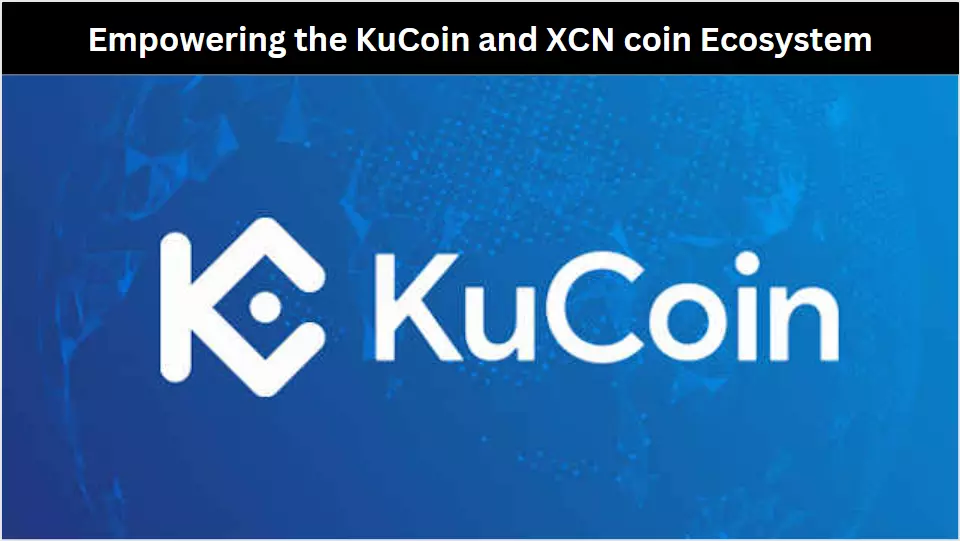 Empowering the KuCoin and XCN coin Ecosystem