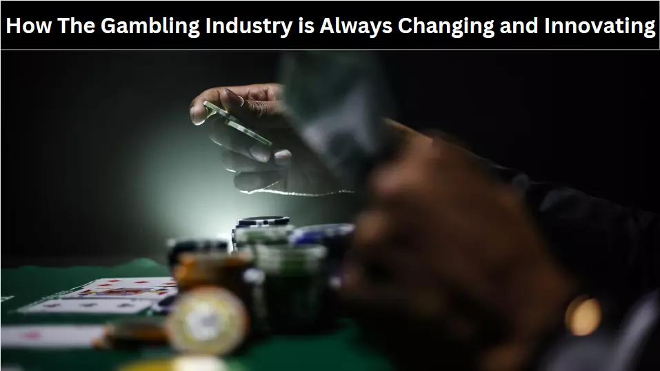 How The Gambling Industry is Always Changing and Innovating