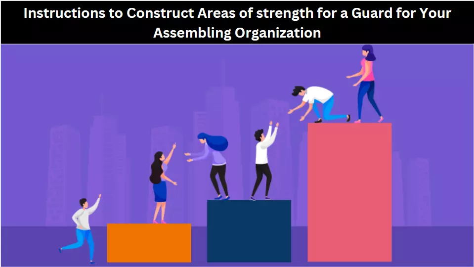 Instructions to Construct Areas of strength for a Guard for Your Assembling Organization