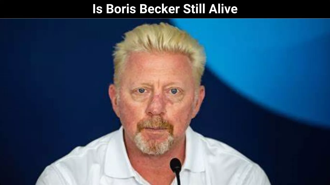 Is Boris Becker Still Alive
