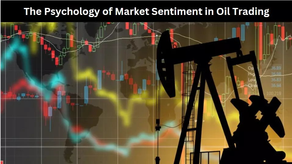 The Psychology of Market Sentiment in Oil Trading