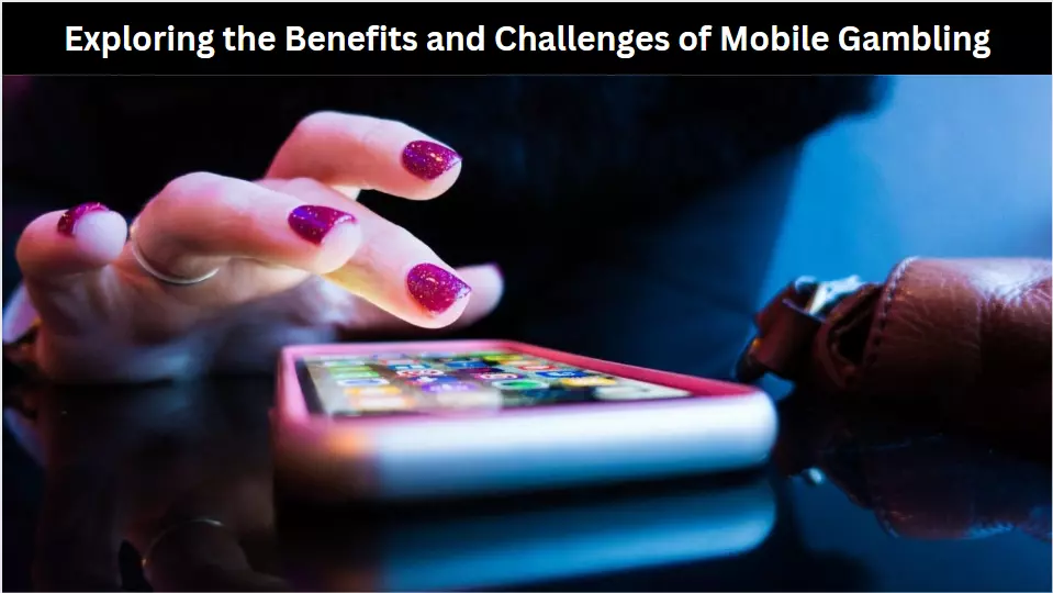 Exploring the Benefits and Challenges of Mobile Gambling