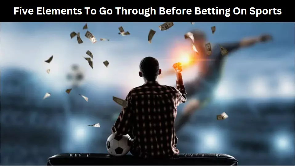Five Elements To Go Through Before Betting On Sports