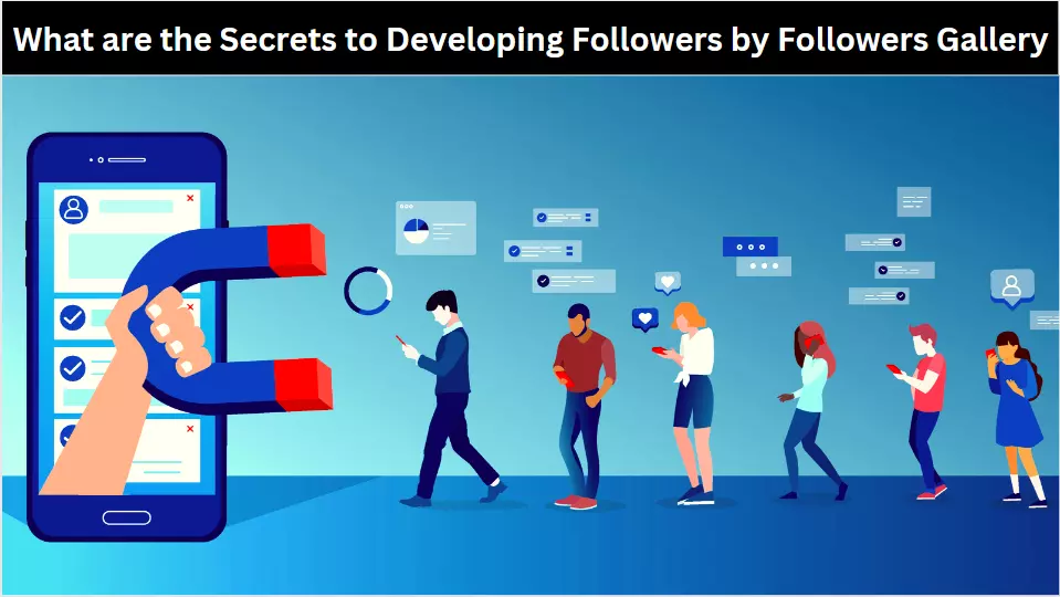 What are the Secrets to Developing Followers by Followers Gallery