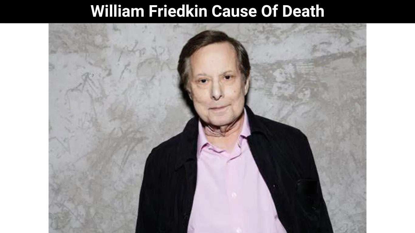 William Friedkin Cause Of Death