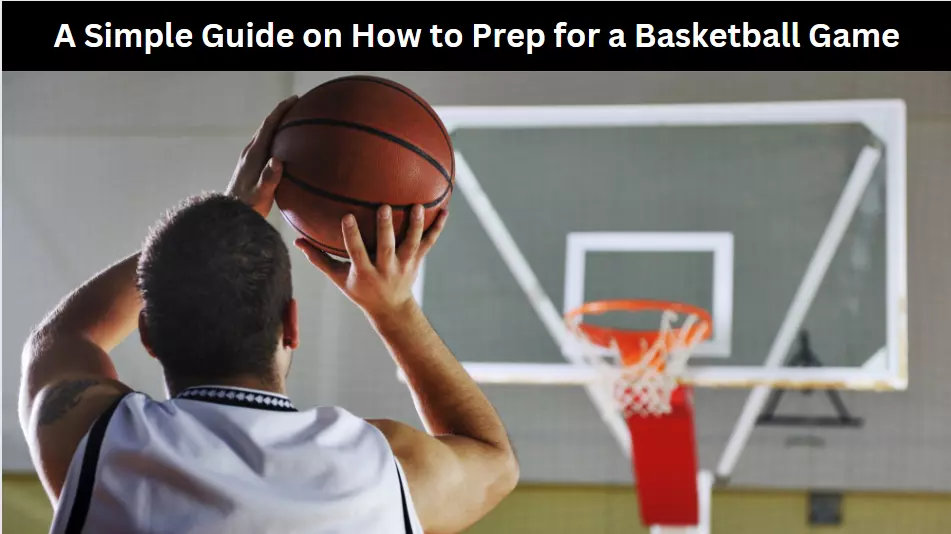 A Simple Guide on How to Prep for a Basketball Game